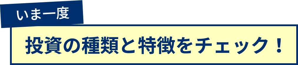 いま一度投資の種類と特徴をチェック！